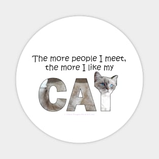 The more people I meet the more I like my cat - white cat, siamese cat oil painting word art Magnet